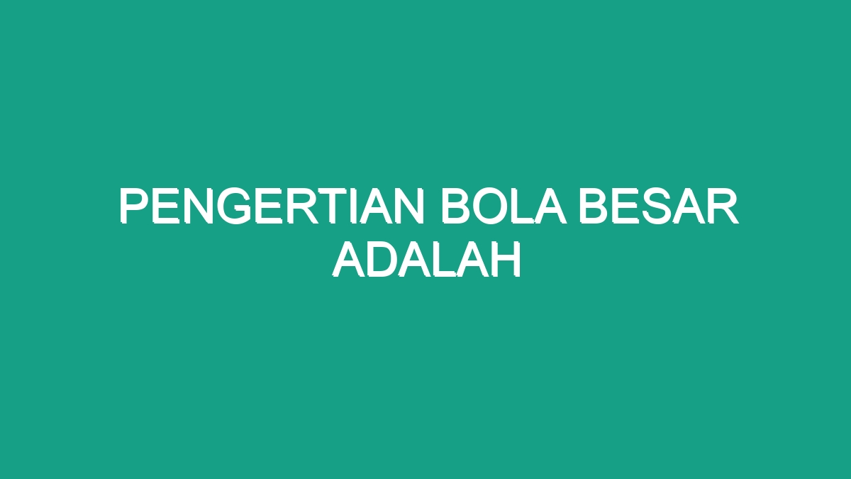 Pengertian Bola Besar